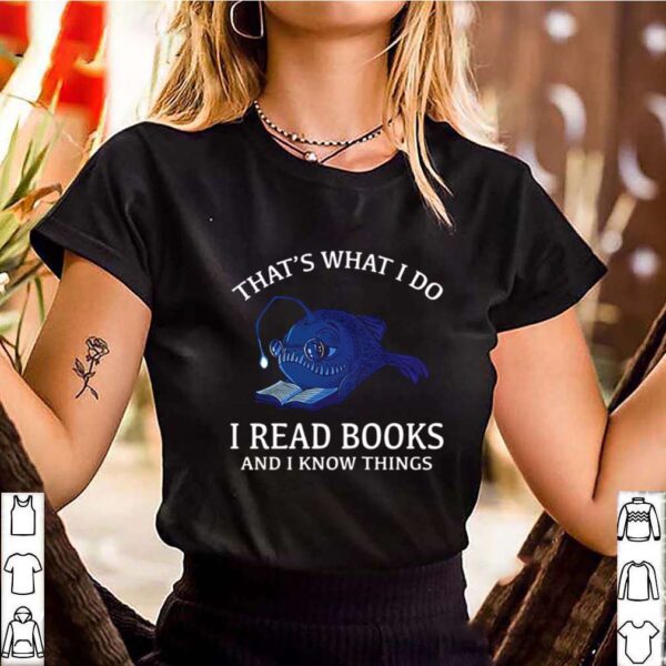Thats what I do I read books and I know things hoodie, sweater, longsleeve, shirt v-neck, t-shirt