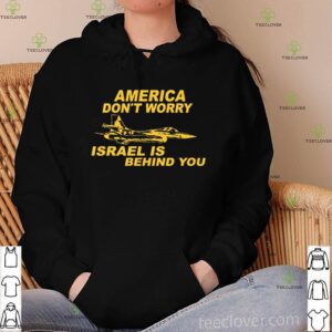 America Don’t Worry Israel Is Behind You hoodie, sweater, longsleeve, shirt v-neck, t-shirt