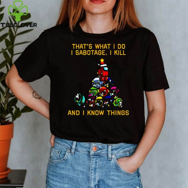 Among Us Christmas Tree That What I Do I Sabotage I Kill And I Know Things hoodie, sweater, longsleeve, shirt v-neck, t-shirt