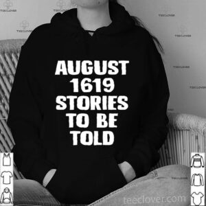 August 1619 Stories To Be Told hoodie, sweater, longsleeve, shirt v-neck, t-shirt