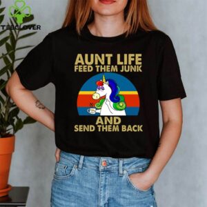 Aunt Life Feed Them Junk And Send Them Back shirt