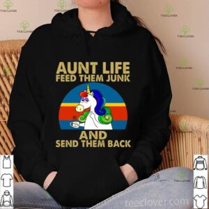 Aunt Life Feed Them Junk And Send Them Back hoodie, sweater, longsleeve, shirt v-neck, t-shirt