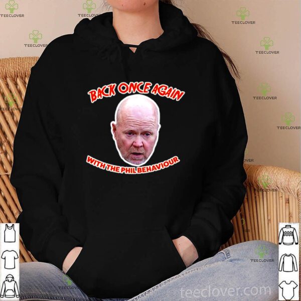 Back once again with the Phil Behaviour hoodie, sweater, longsleeve, shirt v-neck, t-shirt