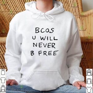 Bcos u will never b free shirt 2 Bcos u will never b free shirt