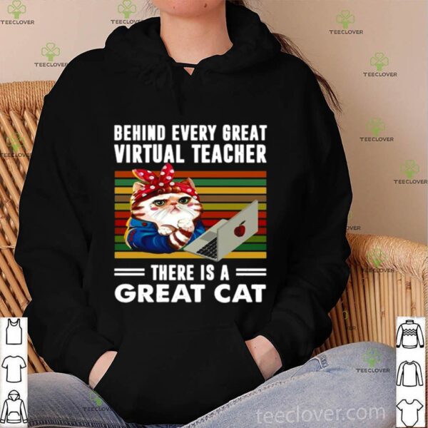 Behind every great virtual teacher there is a great cat Vintage hoodie, sweater, longsleeve, shirt v-neck, t-shirt