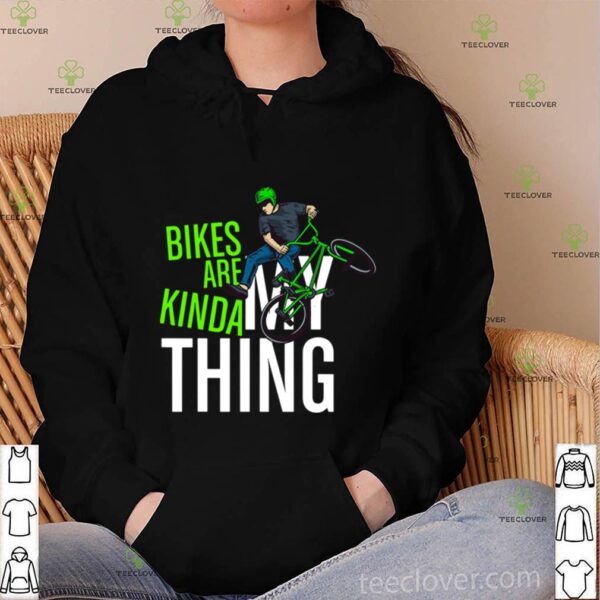 Bikes Are Kinda My Thing Cyclist Students hoodie, sweater, longsleeve, shirt v-neck, t-shirt