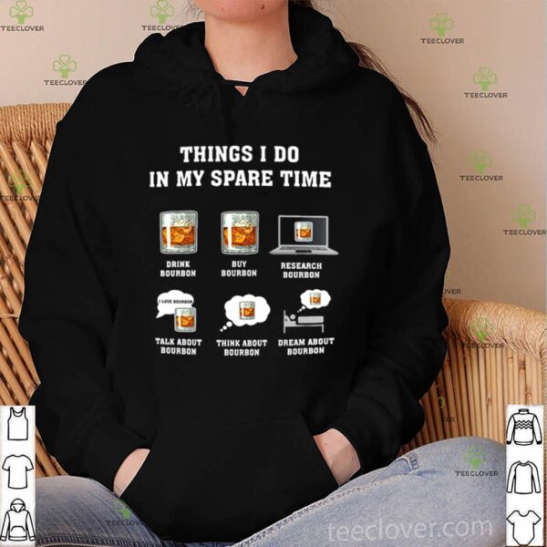 Bourbon things I do in my spare time hoodie, sweater, longsleeve, shirt v-neck, t-shirt