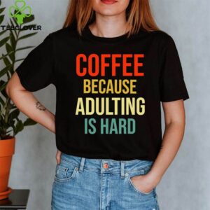 Coffee Because Adulting Is Hard Caffeine Vintage shirt