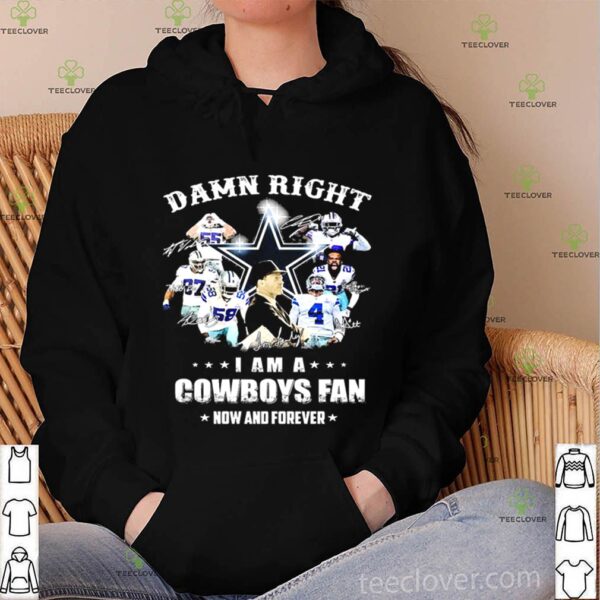 Damn Right I Am Cowboys Fan Now And Forever Signatures hoodie, sweater, longsleeve, shirt v-neck, t-shirt