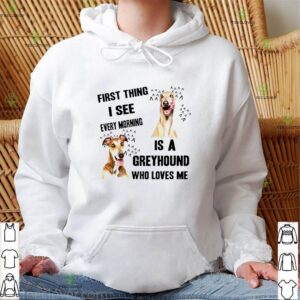 First thing I see every morning is a Greyhound who loves me hoodie, sweater, longsleeve, shirt v-neck, t-shirt