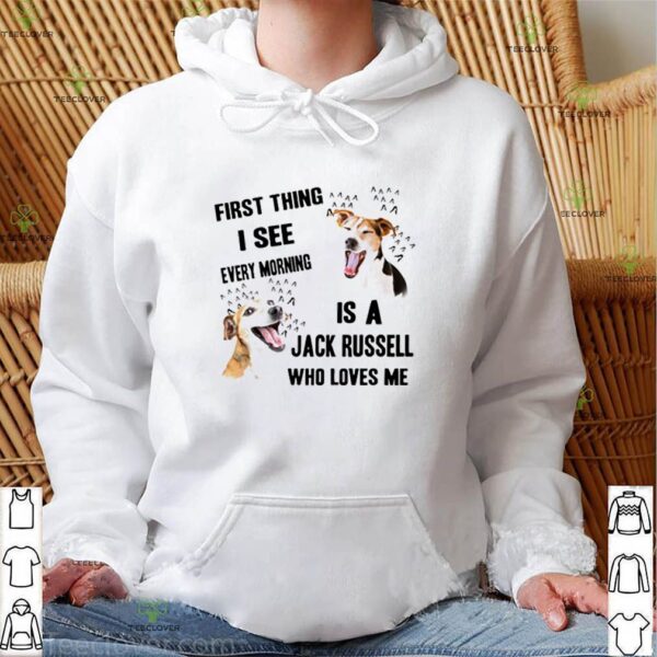 First thing I see every morning is a Jack Russell who loves me hoodie, sweater, longsleeve, shirt v-neck, t-shirt