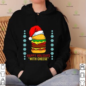 Happy Holidays With Cheese Shirt Cheeseburger Hamburger hoodie, sweater, longsleeve, shirt v-neck, t-shirt