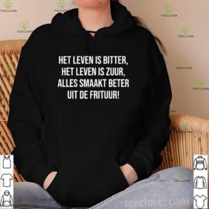 Het leven is bitter het leven is zuur hoodie, sweater, longsleeve, shirt v-neck, t-shirt