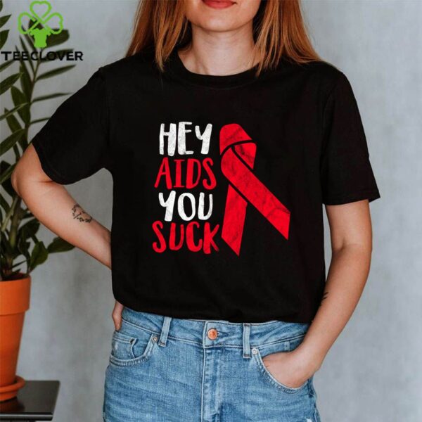 Hey Aids You Suck T-Shirt