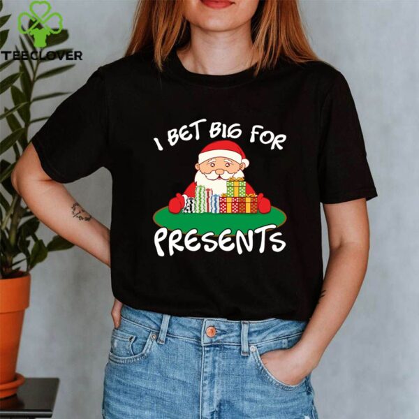 I Bet Big For Presents – Santa Claus T-Shirt