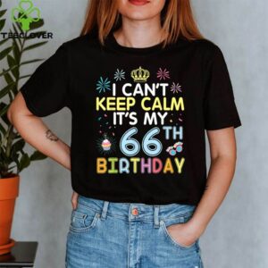 I Cant Keep Calm Its My 66th Birthday Happy To Me Dad Mom shirt