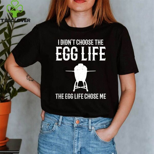 I Didn t Choose The Egg Life The Egg Life Chose Me T-Shirt