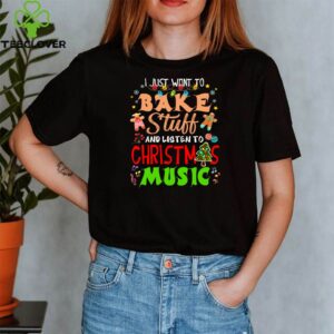 I Just Want To Bake Stuff And Listen To Christmas Music Xmas T-Shirt