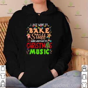 I Just Want To Bake Stuff And Listen To Christmas Music Xmas T-Shirt