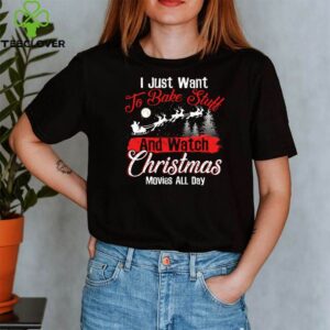 I Just Want To Bake Stuff and Watch Christmas Movies All Day T-Shirt