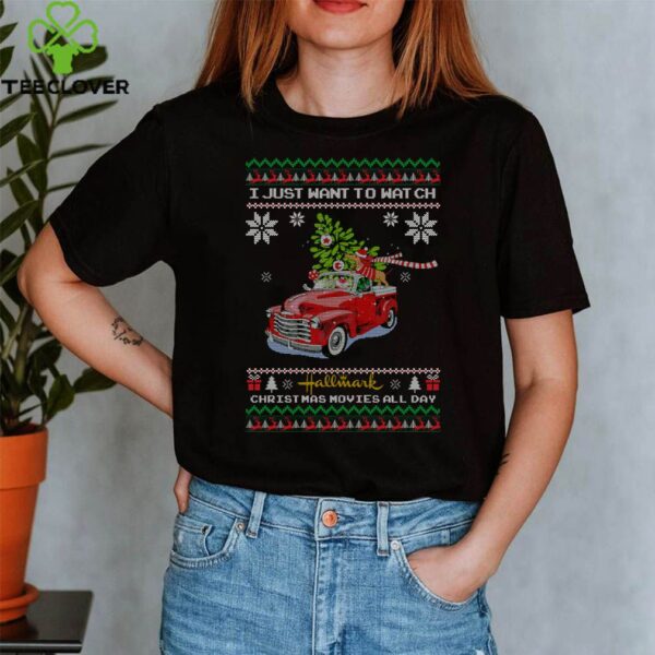 I Just Want To Watch Hallmark Christmas Movies All day - Funny xmas Tee Thoodie, sweater, longsleeve, shirt v-neck, t-shirt T-Shirt