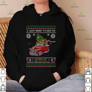 I Just Want To Watch Hallmark Christmas Movies All day - Funny xmas Tee Thoodie, sweater, longsleeve, shirt v-neck, t-shirt T-Shirt