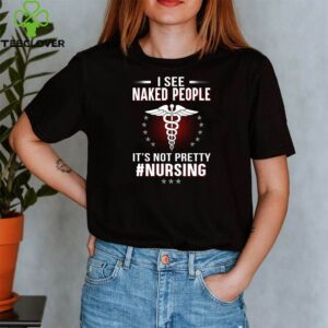 I See Naked People It's Not Pretty Nursing - Funny Nurse T-Shirt