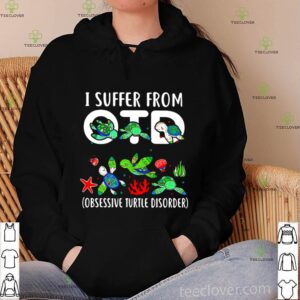 I Suffer From Otd Obsessive Turtle Disorder hoodie, sweater, longsleeve, shirt v-neck, t-shirt
