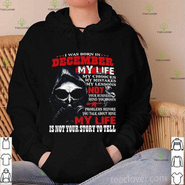 I Was Born In December My Life hoodie, sweater, longsleeve, shirt v-neck, t-shirt