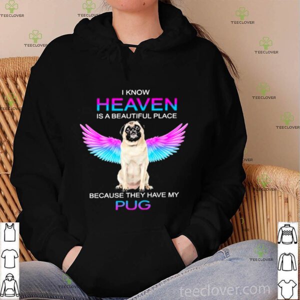 I know heaven is a beautiful place because they have my pug hoodie, sweater, longsleeve, shirt v-neck, t-shirt