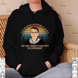 If You Are Neutral In Situations Of Injustice Notorious RBG Quote T-Shirt