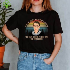 If You Are Neutral In Situations Of Injustice Notorious RBG Quote T-Shirt