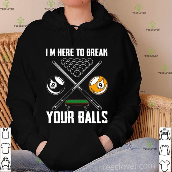 Im Here To Break Your Balls hoodie, sweater, longsleeve, shirt v-neck, t-shirt