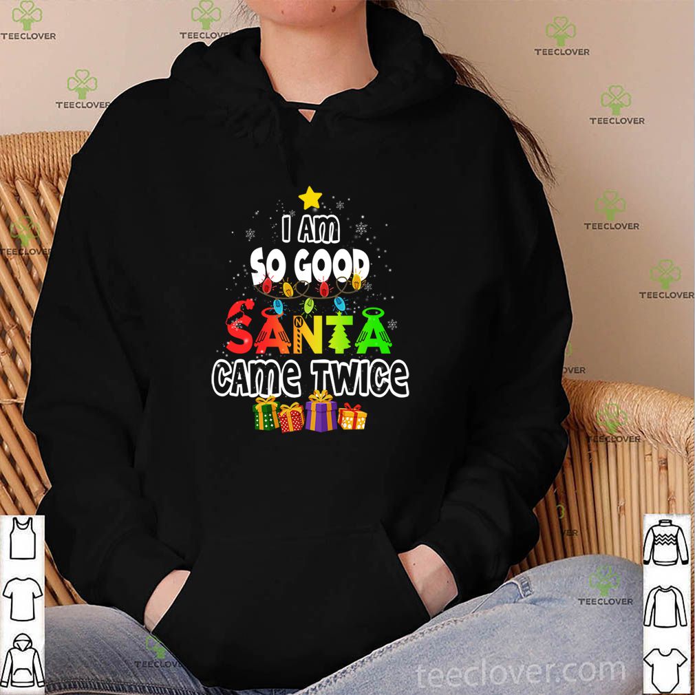 I'm So Good Santa Came Twice Cute Funny Tee Wish Tree Xmas Christmas T-Shirt