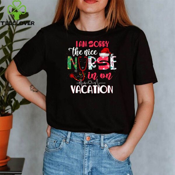 I’m Sorry The Nice Nurse In On Vacation Christmas Celebrate T-Shirt