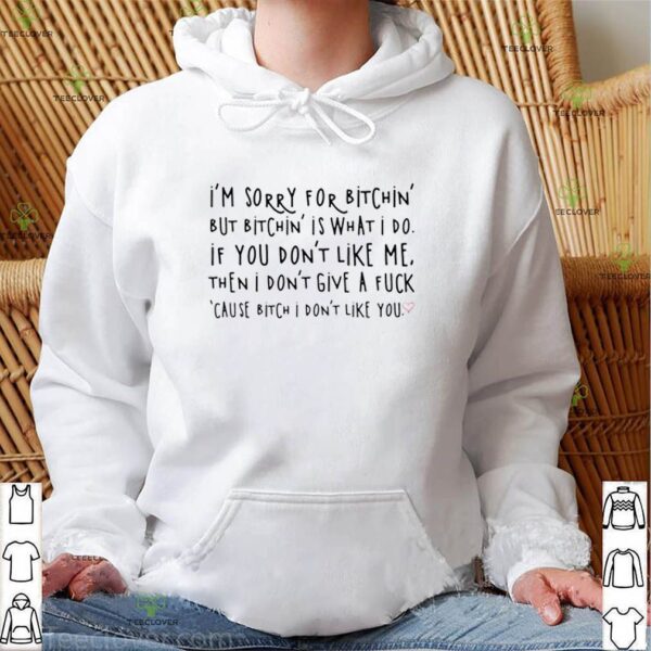 I’m sorry for bitchin but bitchin is what I do hoodie, sweater, longsleeve, shirt v-neck, t-shirt