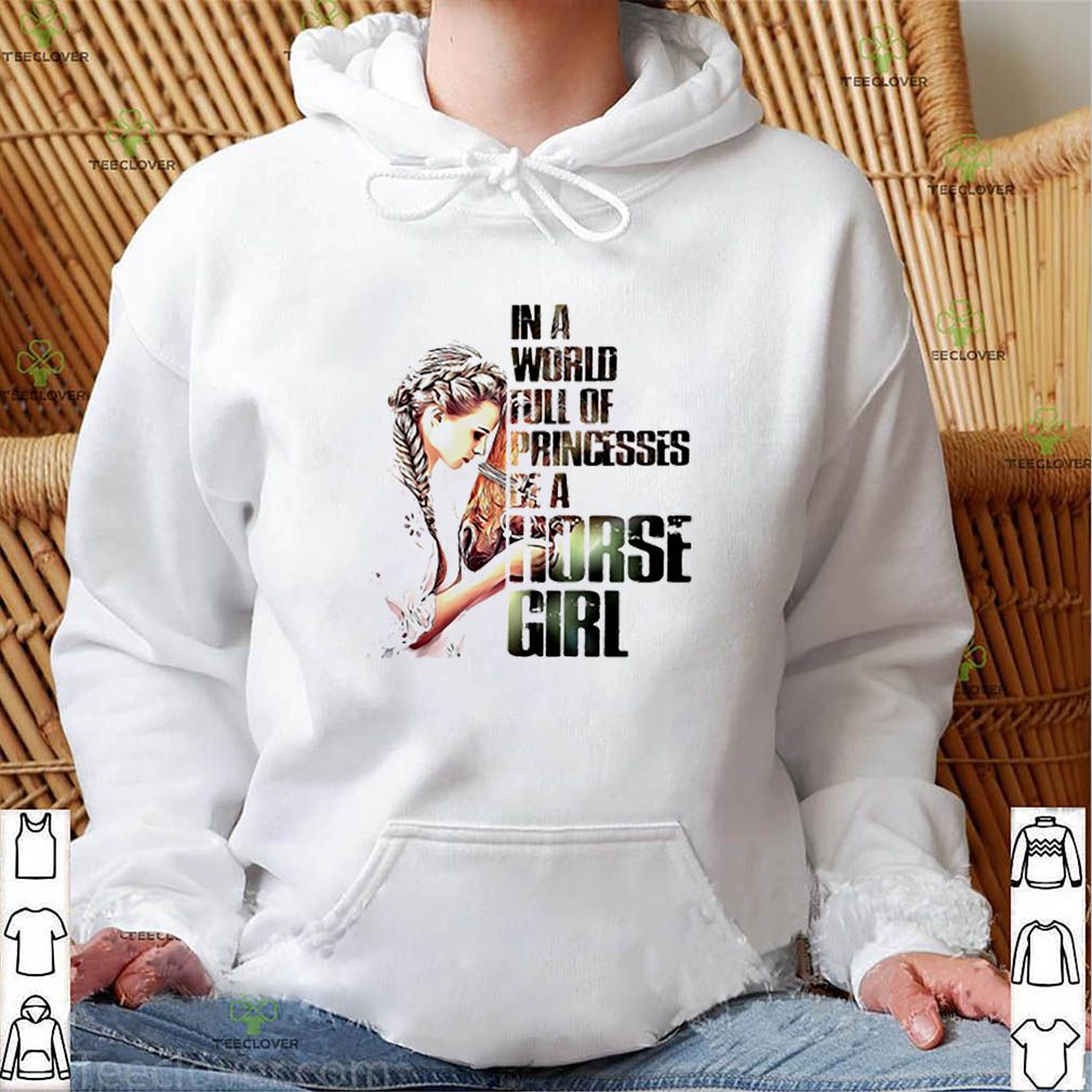 In a world full of princesses be a horse girl hoodie, sweater, longsleeve, shirt v-neck, t-shirt