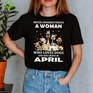 Never Underestimate A Woman Who Loves Dogs And Was Born In April Christmas shirt