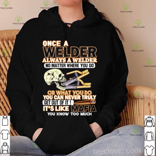 Once A Welder Always A Diesel Mechanic Its Like Mafia hoodie, sweater, longsleeve, shirt v-neck, t-shirt