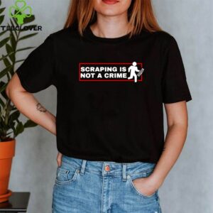 Scraping is not a crime shirt