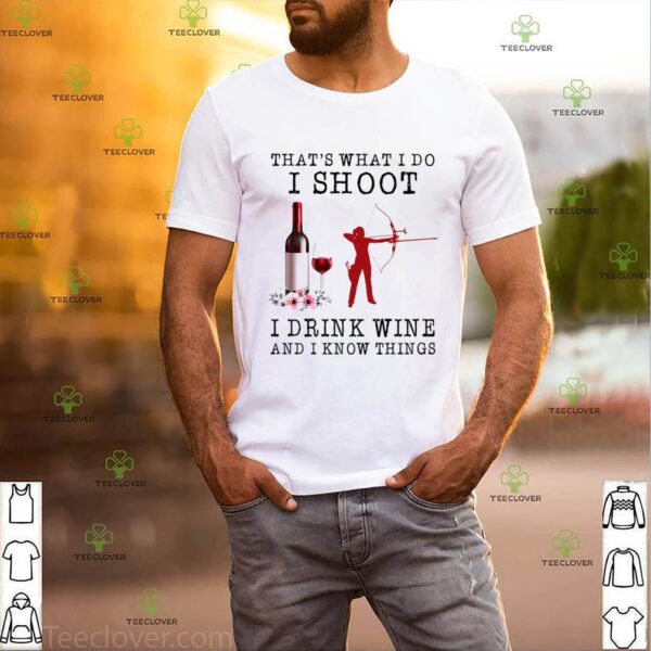 Thats What I Do I Shoot I Drink Wine And I Know Things hoodie, sweater, longsleeve, shirt v-neck, t-shirt