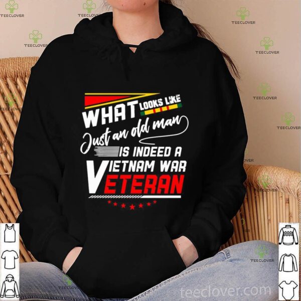 What Look Like Just An Old Man Is Indeed A Vietnam War Veteran hoodie, sweater, longsleeve, shirt v-neck, t-shirt