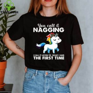 You Call It Naggin I Call It Listen To What I Said The First Time shirt