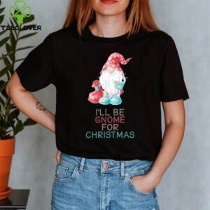 ill be gnome for christmas T-Shirt