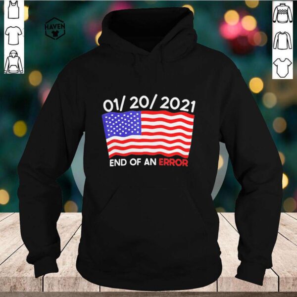 01-20-2021 End Of An Error Joe Biden Inauguration Anti-trump US Flag hoodie, sweater, longsleeve, shirt v-neck, t-shirt