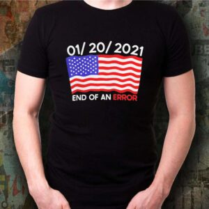 01-20-2021 End Of An Error Joe Biden Inauguration Anti-trump US Flag shirt