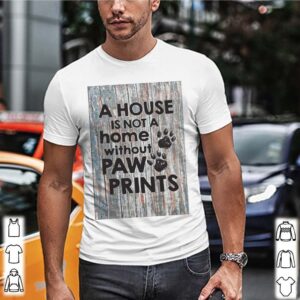 A House Is Not A Home Without Paw Prints hoodie, sweater, longsleeve, shirt v-neck, t-shirt 2 Shirt, hoodie, sweater, long sleeve and tank top