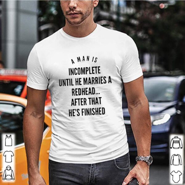 A man is incomplete until he marries a redhead hoodie, sweater, longsleeve, shirt v-neck, t-shirt