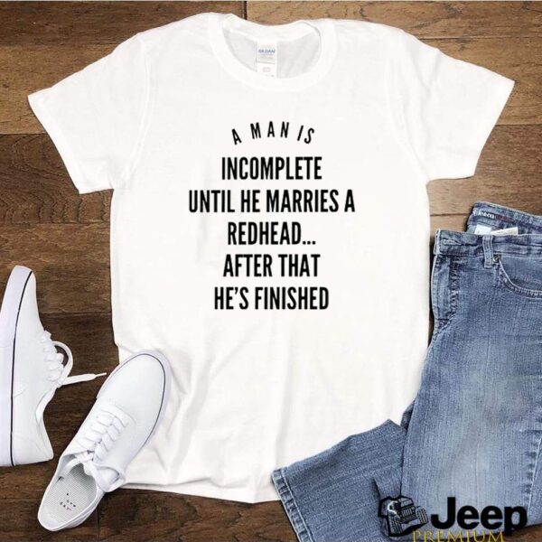 A man is incomplete until he marries a redhead hoodie, sweater, longsleeve, shirt v-neck, t-shirt