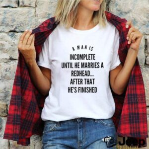 A man is incomplete until he marries a redhead shirt